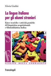 La lingua italiana per gli alunni stranieri. Linee teoriche e attività pratiche di linguistica acquisizionale e glottodidattica ludica - Librerie.coop