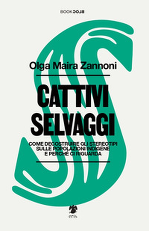 Cattivi selvaggi. Come decostruire gli stereotipi sulle popolazioni indigene e perché ci riguarda - Librerie.coop Cattivi selvaggi. Come decostruire gli stereotipi sulle popolazioni indigene e perché ci riguarda - Librerie.coop