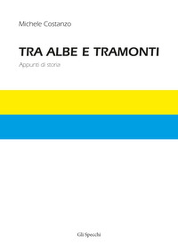 Tra albe e tramonti. Appunti di storia - Librerie.coop