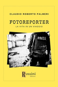 Fotoreporter. La vita in un viaggio - Librerie.coop