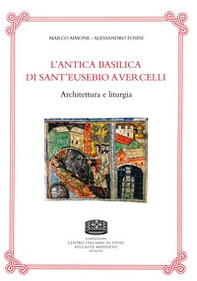L'antica basilica di Sant'Eusebio a Vercelli. Architettura e liturgia - Librerie.coop