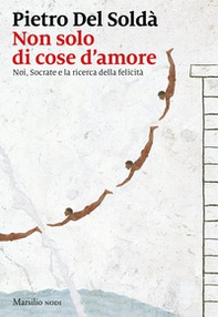 Non solo di cose d'amore. Noi, Socrate e la ricerca della felicità - Librerie.coop Non solo di cose d'amore. Noi, Socrate e la ricerca della felicità - Librerie.coop