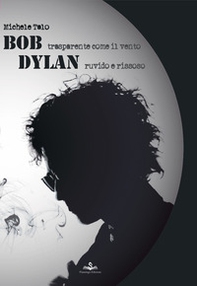 Bob trasparente come il vento Dylan ruvido e rissoso - Librerie.coop