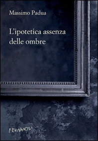 L'ipotetica assenza delle ombre - Librerie.coop L'ipotetica assenza delle ombre - Librerie.coop