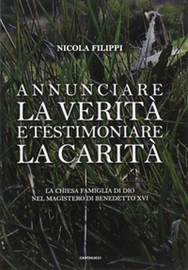Annunciare la verità e testimoniare la carità. La chiesa «famiglia di Dio» nel magistero di Benedetto XVI - Librerie.coop Annunciare la verità e testimoniare la carità. La chiesa «famiglia di Dio» nel magistero di Benedetto XVI - Librerie.coop