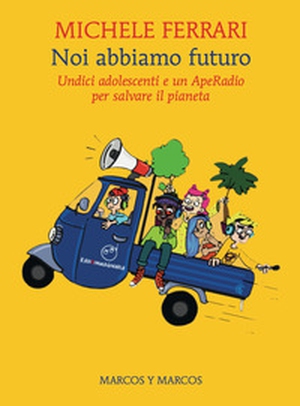 Noi abbiamo futuro. Undici adolescenti e un ApeRadio per salvare il pianeta - Librerie.coop