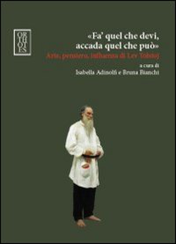 «Fa' quel che devi, accada quel che può». Arte, pensiero, influenza di Lev Tolstoj - Librerie.coop «Fa' quel che devi, accada quel che può». Arte, pensiero, influenza di Lev Tolstoj - Librerie.coop