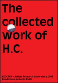 The collected work of H.C. Artists research laboratory 2013. Fondazione Antonio Ratti - Librerie.coop