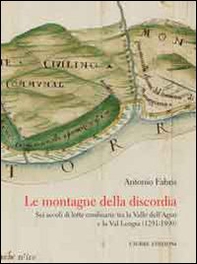 Le montagne della discordia. Sei secoli di lotte confinarie tra la Valle dell'Agno e la Val Leogra (1291-1890) - Librerie.coop