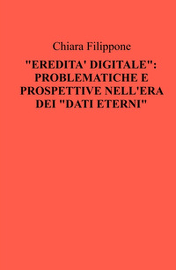«eredità digitale»: problematiche e prospettive nell'era dei «dati eterni» - Librerie.coop «eredità digitale»: problematiche e prospettive nell'era dei «dati eterni» - Librerie.coop