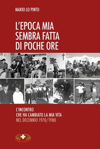 L'epoca mia sembra fatta di poche ore. L'incontro che ha cambiato la mia vita nel decennio 1970/1980 - Librerie.coop