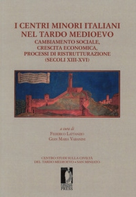 I centri minori italiani nel tardo Medioevo. Cambiamento sociale, crescita economica, processi di ristrutturazione (secoli XIII-XVI) - Librerie.coop