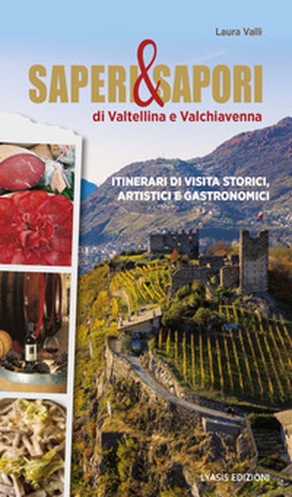 Saperi & sapori di Valtellina e Valchiavenna. Itinerari di visita storici, artistici e gastronomici - Librerie.coop Saperi & sapori di Valtellina e Valchiavenna. Itinerari di visita storici, artistici e gastronomici - Librerie.coop
