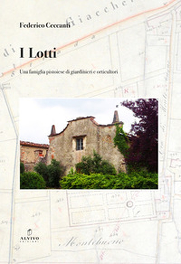 I Lotti. Una famiglia pistoiese di giardinieri e orticultori - Librerie.coop I Lotti. Una famiglia pistoiese di giardinieri e orticultori - Librerie.coop
