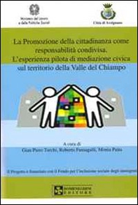 La promozione della cittadinanza come responsabilità condivisa. L'esperienza pilota di mediazione civica sul territorio della valle del Chiampo - Librerie.coop