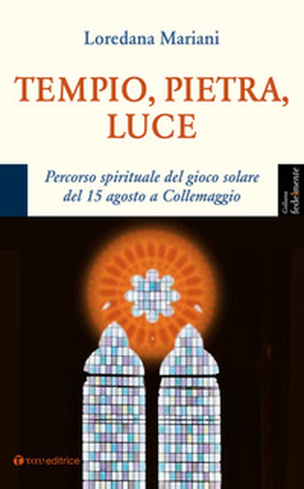Tempio, pietra, luce. Percorso spirituale del gioco solare del 15 agosto a Collemaggio - Librerie.coop Tempio, pietra, luce. Percorso spirituale del gioco solare del 15 agosto a Collemaggio - Librerie.coop
