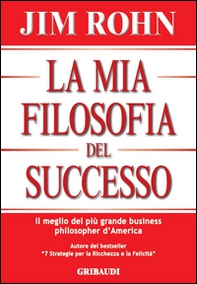 La mia filosofia del successo. Il meglio del più grande business philosopher d'America - Librerie.coop