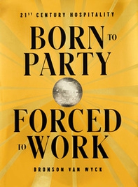 Born to party forced to work. 21th century hospitality - Librerie.coop