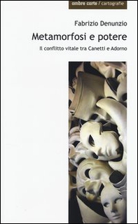 Metamorfosi e potere. Il conflitto vitale tra Canetti e Adorno - Librerie.coop