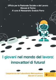 I giovani nel mondo del lavoro: innovattori di futuro. L'esperienza del Laboratorio Metropolitano Giovani e Lavoro - Librerie.coop