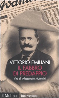 Il fabbro di Predappio. Vita di Alessandro Mussolini - Librerie.coop