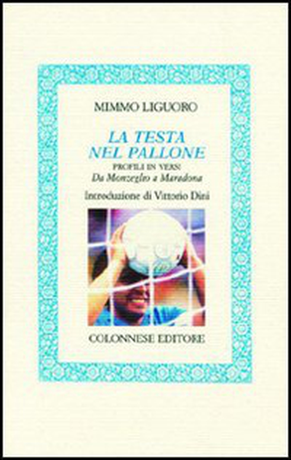 La testa nel pallone. Profili in versi. Da Monzeglio a Maradona - Librerie.coop La testa nel pallone. Profili in versi. Da Monzeglio a Maradona - Librerie.coop