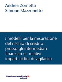 I modelli per la misurazione del rischio di credito presso gli intermediari finanziari e i relativi impatti ai fini di vigilanza - Librerie.coop