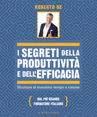 I segreti della produttività e dell'efficacia. Sfruttare al massimo tempo e risorse - Librerie.coop I segreti della produttività e dell'efficacia. Sfruttare al massimo tempo e risorse - Librerie.coop