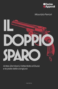 Il doppio sparo. Anteo Zamboni, l'attentato al Duce e le piste della congiura - Librerie.coop