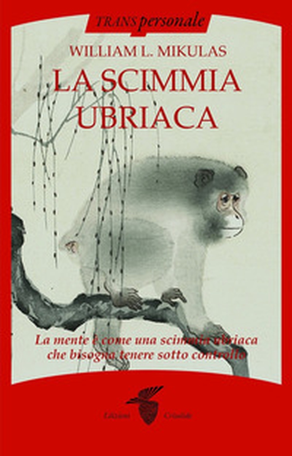 La scimmia ubriaca. La mente è come una scimmia ubriaca che bisogna tenere sotto controllo - Librerie.coop La scimmia ubriaca. La mente è come una scimmia ubriaca che bisogna tenere sotto controllo - Librerie.coop