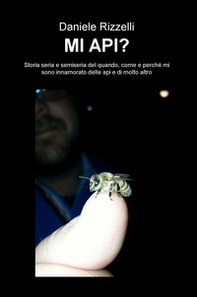 Mi api? Storia seria e semiseria del quando, come e perché mi sono innamorato delle api e di molto altro - Librerie.coop