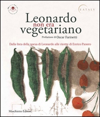 Leonardo non era vegetariano. Dalla lista della spesa di Leonardo alle ricette di Enrico Panero - Librerie.coop