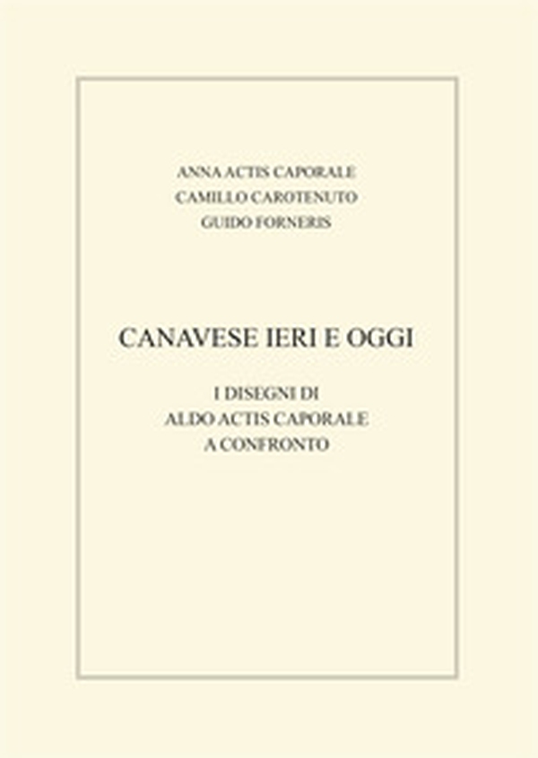 Canavese ieri e oggi. I disegni di Aldo Actis Caporale a confronto - Librerie.coop