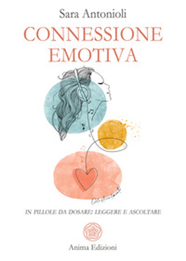 Connessione emotiva. In pillole da dosare: leggere e ascoltare - Librerie.coop Connessione emotiva. In pillole da dosare: leggere e ascoltare - Librerie.coop