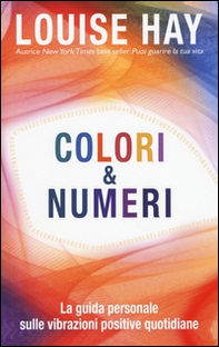 Colori & numeri. La guida personale sulle vibrazioni positive quotidiane - Librerie.coop