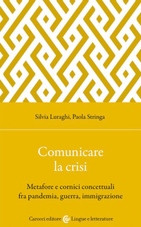 Comunicare la crisi. Metafore e cornici concettuali fra pandemia, guerra, immigrazione - Librerie.coop Comunicare la crisi. Metafore e cornici concettuali fra pandemia, guerra, immigrazione - Librerie.coop