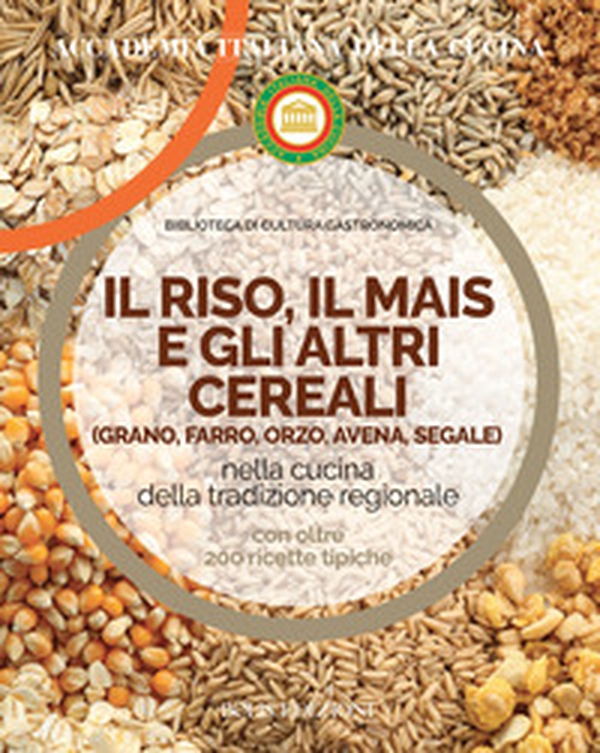 Il riso, il mais e gli altri cereal. Grano, farro, orzo, avena e segale nella cucina delle tradizione regionale - Librerie.coop Il riso, il mais e gli altri cereal. Grano, farro, orzo, avena e segale nella cucina delle tradizione regionale - Librerie.coop
