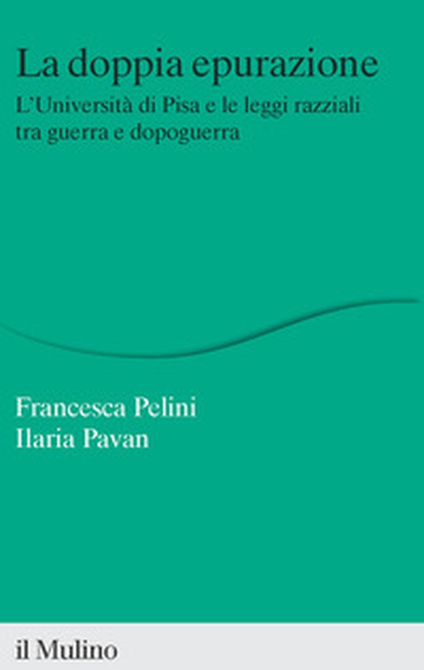 La doppia epurazione. L'Università di Pisa e le leggi razziali tra guerra e dopoguerra - Librerie.coop La doppia epurazione. L'Università di Pisa e le leggi razziali tra guerra e dopoguerra - Librerie.coop