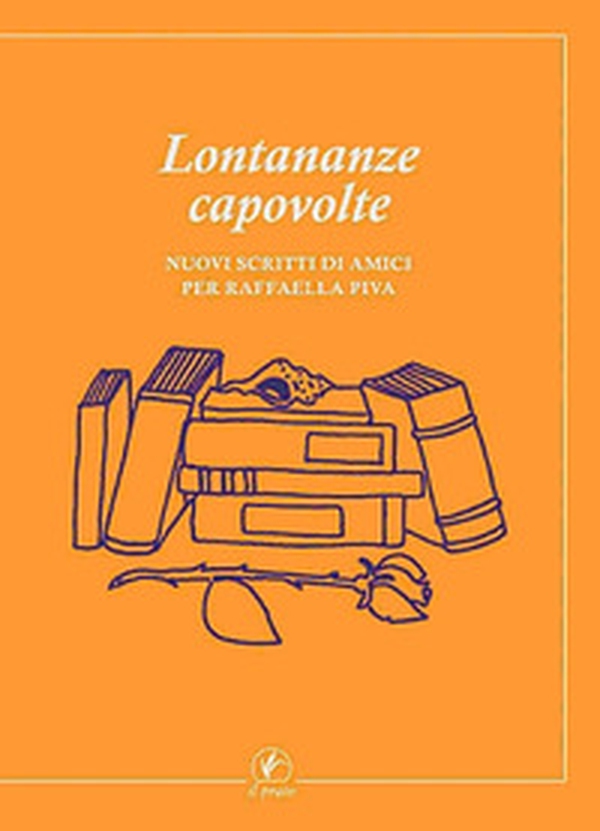 Lontananze capovolte. Nuovi scritti di amici per Raffaella Piva - Librerie.coop
