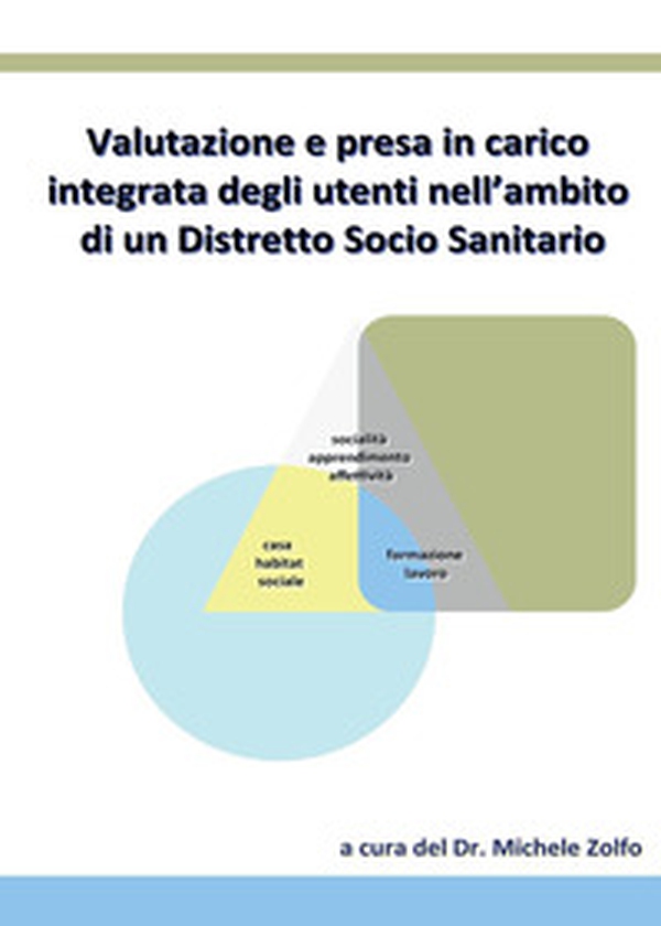 Valutazione e presa in carico integrata degli utenti nell'ambito di un distretto socio sanitario - Librerie.coop Valutazione e presa in carico integrata degli utenti nell'ambito di un distretto socio sanitario - Librerie.coop