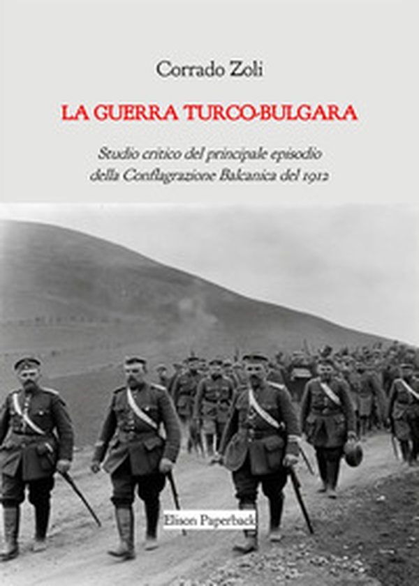 La guerra turco-bulgara. Studio critico del principale episodio della Conflagrazione Balcanica del 1912 - Librerie.coop La guerra turco-bulgara. Studio critico del principale episodio della Conflagrazione Balcanica del 1912 - Librerie.coop