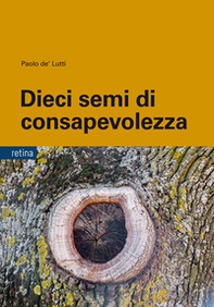 Dieci semi di consapevolezza. Per sviluppare competenze personali nella gestione delle dipendenze, dello stress e della sofferenza emotiva, tra psicologia buddista, etica e neurobiologia - Librerie.coop Dieci semi di consapevolezza. Per sviluppare competenze personali nella gestione delle dipendenze, dello stress e della sofferenza emotiva, tra psicologia buddista, etica e neurobiologia - Librerie.coop
