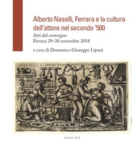 Alberto Naselli, Ferrara e la cultura dell'attore nel secondo '500. Atti del Convegno, Ferrara 29-30 novembre 2018 - Librerie.coop