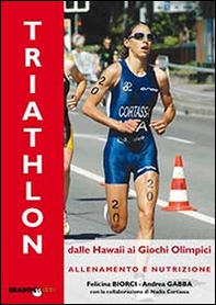 Il triathlon dalle Hawaii ai giochi olimpici. Allenamento e nutrizione - Librerie.coop