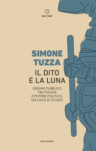 Il dito e la luna. Ordine pubblico tra polizia e potere politico, un caso di studio - Librerie.coop Il dito e la luna. Ordine pubblico tra polizia e potere politico, un caso di studio - Librerie.coop
