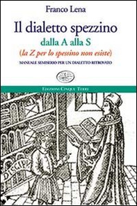 Il dialetto spezzino dalla A alla S (la Z per lo spessino non esiste). Manuale semiserio per un dialetto ritrovato - Librerie.coop