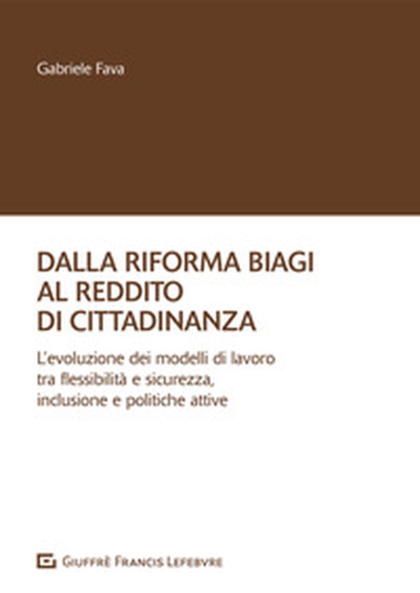 Dalla riforma Biagi al reddito di cittadinanza. L'evoluzione dei modelli di lavoro tra flessibilità e sicurezza, inclusione e politiche attive - Librerie.coop