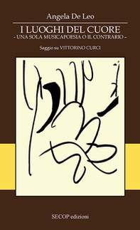 I luoghi dei cuore. Una sola musicapoesia o il contrario. Saggio su Vittorino Curci - Librerie.coop I luoghi dei cuore. Una sola musicapoesia o il contrario. Saggio su Vittorino Curci - Librerie.coop