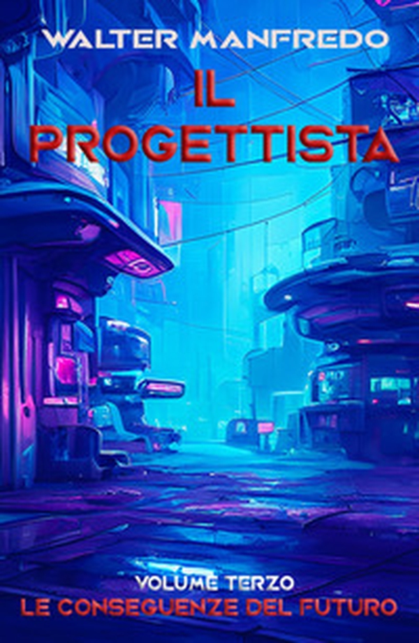 Le conseguenze del futuro. Il progettista - Librerie.coop Le conseguenze del futuro. Il progettista - Librerie.coop