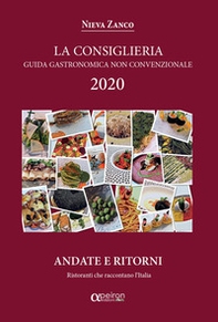 La Consiglieria 2020. Guida gastronomica non convenzionale, andate e ritorni. Ristoranti che raccontano l'Italia - Librerie.coop